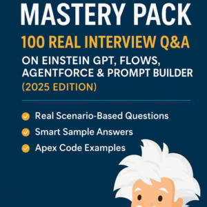 Salesforce AI Mastery Pack – 100 Real Interview Q&A on Einstein GPT, Flows, Agentforce & Prompt Builder (2025 Edition)